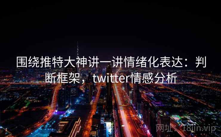 围绕推特大神讲一讲情绪化表达：判断框架，twitter情感分析
