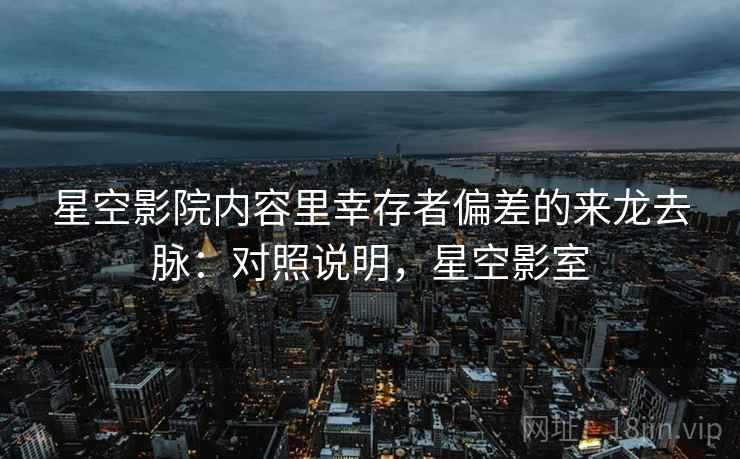 星空影院内容里幸存者偏差的来龙去脉：对照说明，星空影室