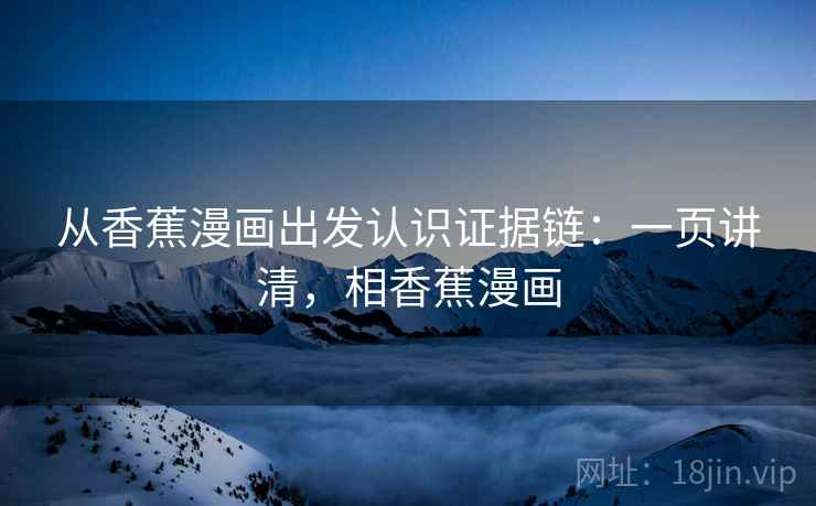 从香蕉漫画出发认识证据链：一页讲清，相香蕉漫画