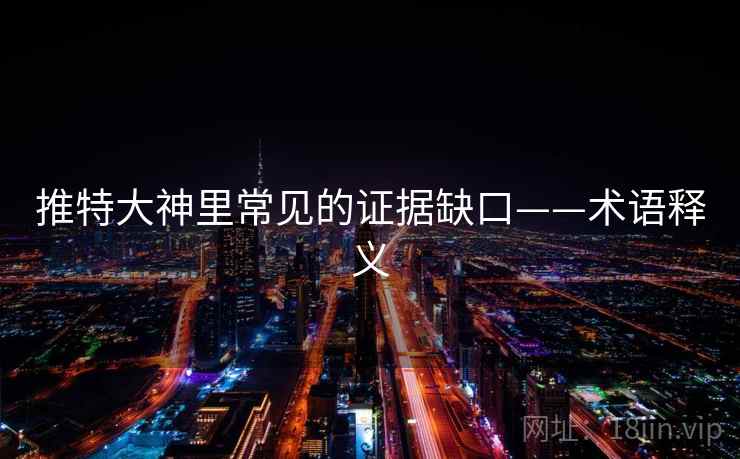 推特大神里常见的证据缺口——术语释义 推特大神里常见的证据缺口——术语释义