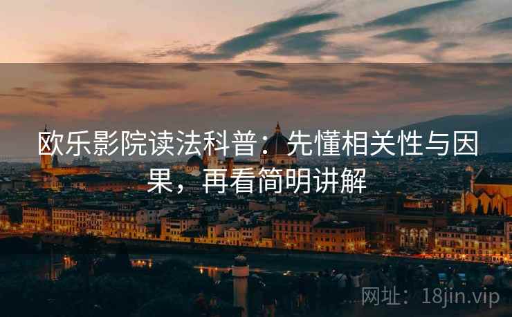欧乐影院读法科普:先懂相关性与因果,再看简明讲解 欧乐影院读法科普:先懂相关性与因果,再看简明讲解