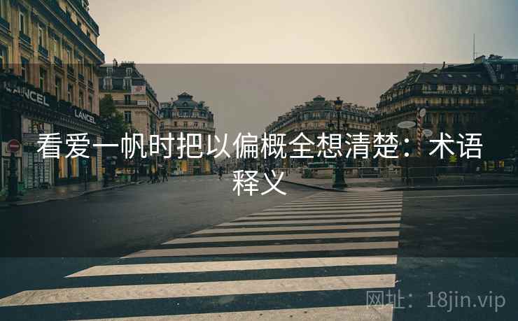 看爱一帆时把以偏概全想清楚：术语释义
