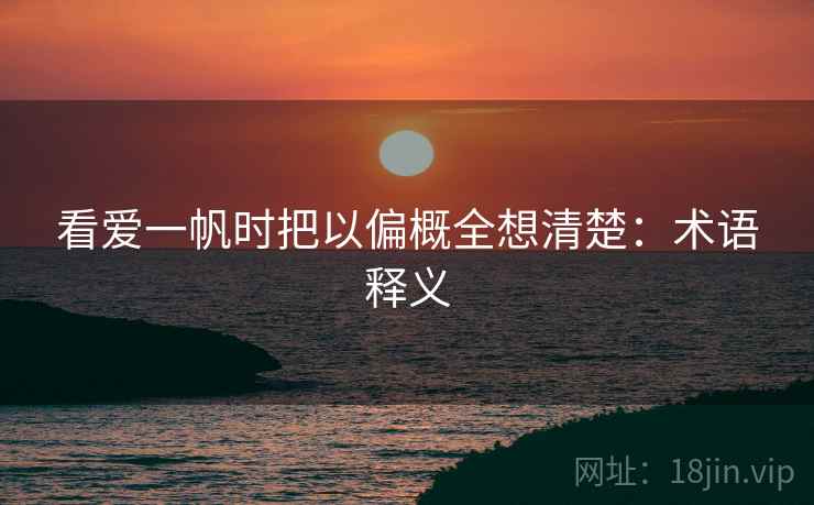 看爱一帆时把以偏概全想清楚：术语释义
