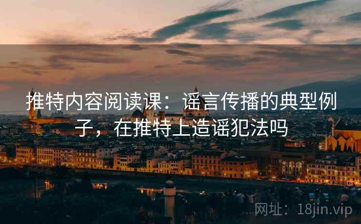 推特内容阅读课：谣言传播的典型例子，在推特上造谣犯法吗