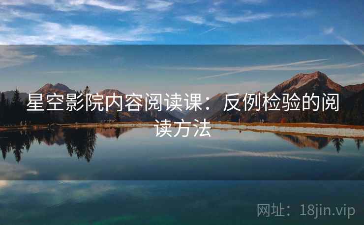 星空影院内容阅读课：反例检验的阅读方法