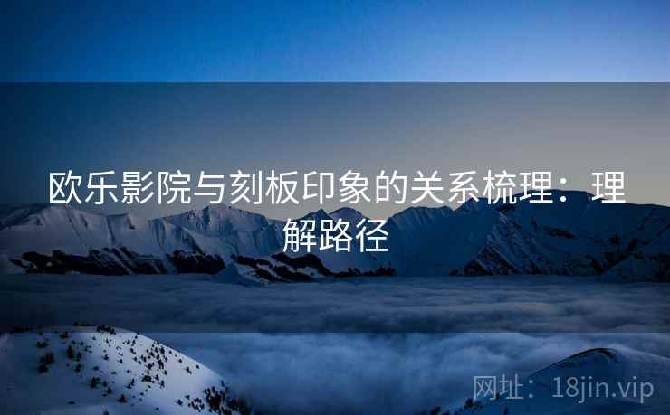 欧乐影院与刻板印象的关系梳理:理解路径 欧乐影院与刻板印象的关系梳理:理解路径