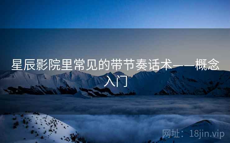 星辰影院里常见的带节奏话术——概念入门